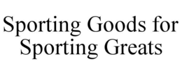 SPORTING GOODS FOR SPORTING GREATS trademark