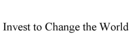 INVEST TO CHANGE THE WORLD trademark