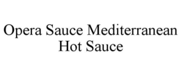 OPERA SAUCE MEDITERRANEAN HOT SAUCE trademark