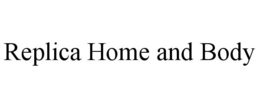 REPLICA HOME AND BODY trademark