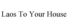LAOS TO YOUR HOUSE trademark