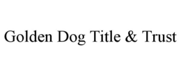GOLDEN DOG TITLE & TRUST trademark