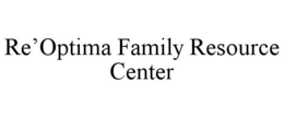 RE'OPTIMA FAMILY RESOURCE CENTER trademark