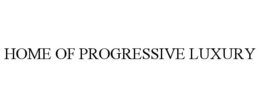 HOME OF PROGRESSIVE LUXURY trademark