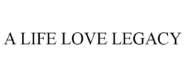 A LIFE LOVE LEGACY trademark