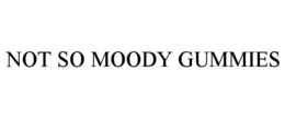 NOT SO MOODY GUMMIES trademark