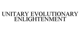 UNITARY EVOLUTIONARY ENLIGHTENMENT trademark