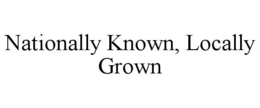 NATIONALLY KNOWN, LOCALLY GROWN trademark