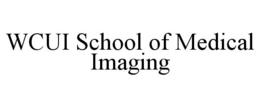 WCUI SCHOOL OF MEDICAL IMAGING trademark