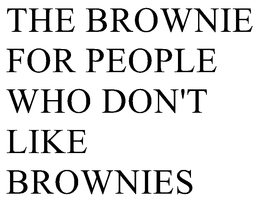 THE BROWNIE FOR PEOPLE WHO DON'T LIKE BROWNIES trademark