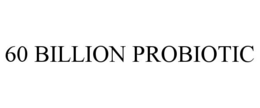 60 BILLION PROBIOTIC trademark