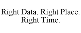 RIGHT DATA. RIGHT PLACE. RIGHT TIME. trademark