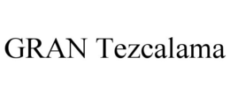 GRAN TEZCALAMA trademark