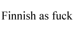 FINNISH AS FUCK trademark