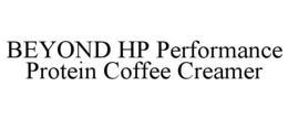 BEYOND HP PERFORMANCE PROTEIN COFFEE CREAMER trademark