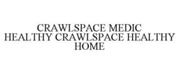 CRAWLSPACE MEDIC HEALTHY CRAWLSPACE HEALTHY HOME trademark