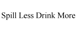 SPILL LESS DRINK MORE trademark