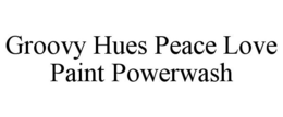 GROOVY HUES PEACE LOVE PAINT POWERWASH trademark