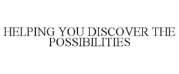 HELPING YOU DISCOVER THE POSSIBILITIES trademark