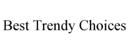 BEST TRENDY CHOICES trademark