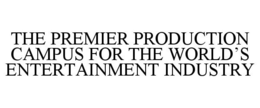 THE PREMIER PRODUCTION CAMPUS FOR THE WORLD'S ENTERTAINMENT INDUSTRY trademark