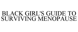 BLACK GIRL'S GUIDE TO SURVIVING MENOPAUSE trademark