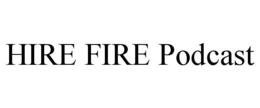 HIRE FIRE PODCAST trademark