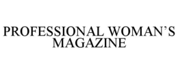PROFESSIONAL WOMAN'S MAGAZINE trademark