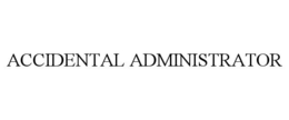 ACCIDENTAL ADMINISTRATOR trademark