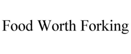 FOOD WORTH FORKING trademark