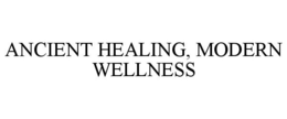 ANCIENT HEALING, MODERN WELLNESS trademark
