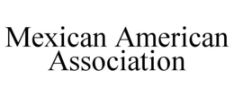 MEXICAN AMERICAN ASSOCIATION trademark