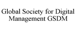 GLOBAL SOCIETY FOR DIGITAL MANAGEMENT GSDM trademark