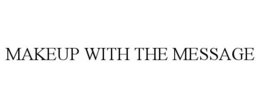 MAKEUP WITH THE MESSAGE trademark