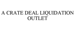 A CRATE DEAL LIQUIDATION OUTLET trademark
