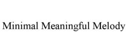 MINIMAL MEANINGFUL MELODY trademark