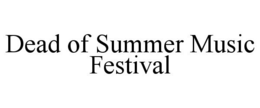 DEAD OF SUMMER MUSIC FESTIVAL trademark