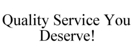 QUALITY SERVICE YOU DESERVE! trademark