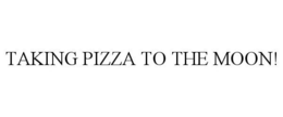 TAKING PIZZA TO THE MOON! trademark
