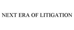 NEXT ERA OF LITIGATION trademark