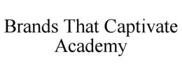 BRANDS THAT CAPTIVATE ACADEMY trademark