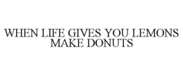 WHEN LIFE GIVES YOU LEMONS MAKE DONUTS trademark