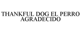 THANKFUL DOG EL PERRO AGRADECIDO trademark