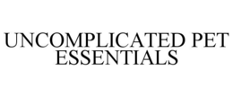 UNCOMPLICATED PET ESSENTIALS trademark