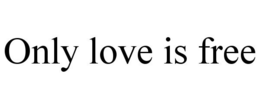 ONLY LOVE IS FREE trademark