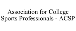 ASSOCIATION FOR COLLEGE SPORTS PROFESSIONALS - ACSP trademark
