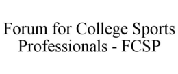 FORUM FOR COLLEGE SPORTS PROFESSIONALS - FCSP trademark
