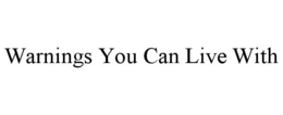 WARNINGS YOU CAN LIVE WITH trademark