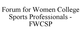 FORUM FOR WOMEN COLLEGE SPORTS PROFESSIONALS - FWCSP trademark