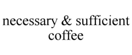 NECESSARY & SUFFICIENT COFFEE trademark